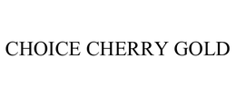 CHOICE CHERRY GOLD trademark