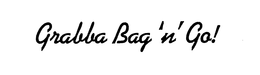 GRABBA BAG 'N' GO! trademark