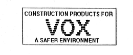 CONSTRUCTION PRODUCTS FOR VOX A SAFER ENVIRONMENT trademark
