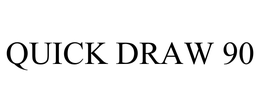 QUICK DRAW 90 trademark