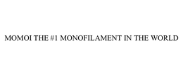 MOMOI THE #1 MONOFILAMENT IN THE WORLD trademark