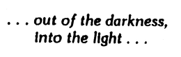 ...OUT OF THE DARKNESS, INTO THE LIGHT... trademark