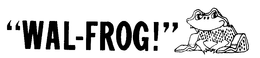 "WAL-FROG!" trademark