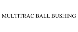 MULTITRAC BALL BUSHING trademark