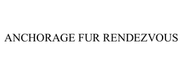 ANCHORAGE FUR RENDEZVOUS trademark