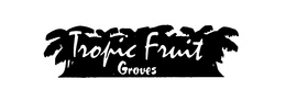 TROPIC FRUIT GROVES trademark