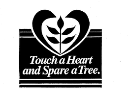 TOUCH A HEART AND SPARE A TREE. trademark
