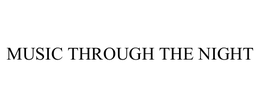 MUSIC THROUGH THE NIGHT trademark