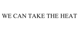 WE CAN TAKE THE HEAT trademark