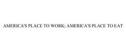 AMERICA'S PLACE TO WORK; AMERICA'S PLACE TO EAT trademark