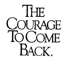 THE COURAGE TO COME BACK. trademark