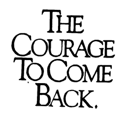 THE COURAGE TO COME BACK. trademark