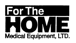 FOR THE HOME MEDICAL EQUIPMENT, LTD. trademark
