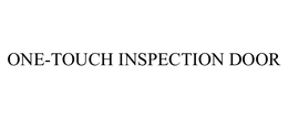 ONE-TOUCH INSPECTION DOOR trademark