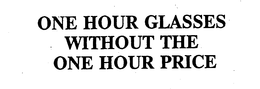 ONE HOUR GLASSES WITHOUT THE ONE HOUR PRICE trademark