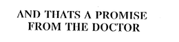 AND THATS A PROMISE FROM THE DOCTOR trademark
