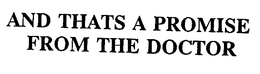 AND THATS A PROMISE FROM THE DOCTOR trademark