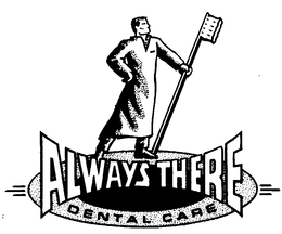 ALWAYS THERE DENTAL CARE trademark