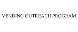 VENDING OUTREACH PROGRAM trademark