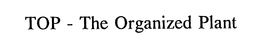 TOP - THE ORGANIZED PLANT trademark