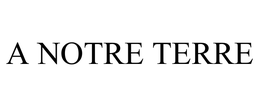 A NOTRE TERRE trademark