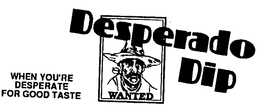 DESPERADO DIP WANTED WHEN YOU'RE DESPERATE FOR GOOD TASTE trademark