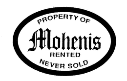 PROPERTY OF MOHENIS RENTED NEVER SOLD trademark