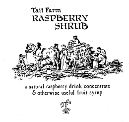 TAIT FARM RASPBERRY SHRUB A NATURAL RASPBERRY DRINK CONCENTRATE & OTHERWISE USEFUL FRUIT SYRUP trademark