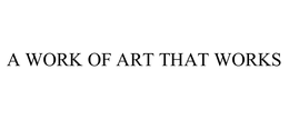 A WORK OF ART THAT WORKS trademark