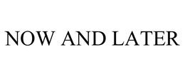 NOW AND LATER trademark