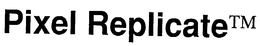 PIXEL REPLICATE trademark