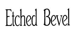 ETCHED BEVEL trademark