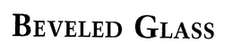 BEVELED GLASS trademark