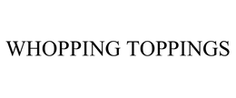 WHOPPING TOPPINGS trademark