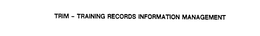 TRIM - TRAINING RECORDS INFORMATION MANAGEMENT trademark