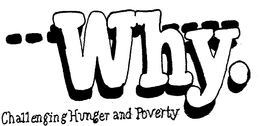--WHY. CHALLENGING HUNGER AND POVERTY trademark