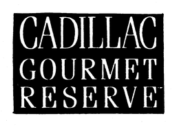 CADILLAC GOURMET RESERVE trademark