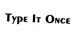 TYPE IT ONCE trademark