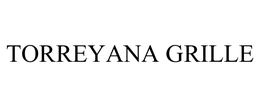TORREYANA GRILLE trademark