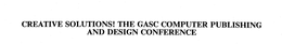 CREATIVE SOLUTIONS! THE GASC COMPUTER PUBLISHING AND DESIGN CONFERENCE trademark