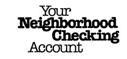 YOUR NEIGHBORHOOD CHECKING ACCOUNT trademark