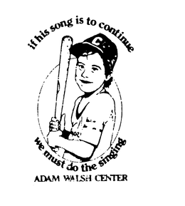IF HIS SONG IS TO CONTINUE WE MUST DO THE SINGING ADAM WALSH CENTER trademark