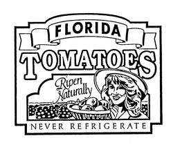 FLORIDA TOMATOES RIPEN NATURALLY NEVER REFRIGERATE trademark