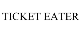 TICKET EATER trademark