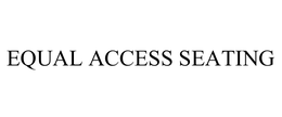 EQUAL ACCESS SEATING trademark