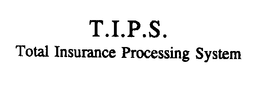 T.I.P.S. TOTAL INSURANCE PROCESSING SYSTEM trademark