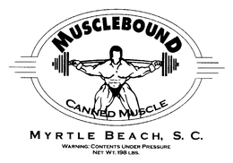 MUSCLEBOUND CANNED MUSCLE MYRTLE BEACH, S.C. WARNING: CONTENTS UNDER PRESSURE NET WT. 198 LBS. trademark