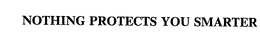 NOTHING PROTECTS YOU SMARTER trademark
