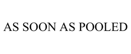 AS SOON AS POOLED trademark
