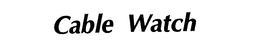 CABLE WATCH trademark